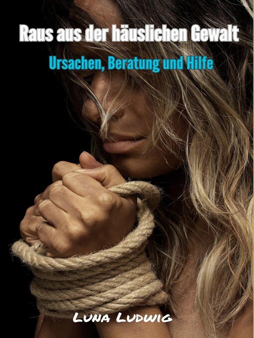 Title details for Raus aus der häuslichen Gewalt, Ursachen, Beratung und Hilfe by Luna Ludwig - Available